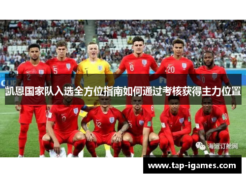 凯恩国家队入选全方位指南如何通过考核获得主力位置