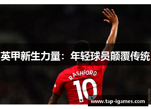 英甲新生力量:年轻球员颠覆传统 英甲新生力量:年轻球员颠覆传统