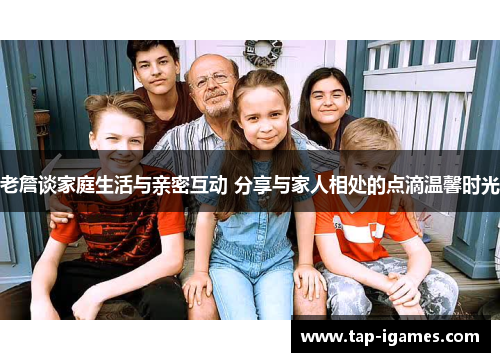 老詹谈家庭生活与亲密互动 分享与家人相处的点滴温馨时光 老詹谈家庭生活与亲密互动 分享与家人相处的点滴温馨时光