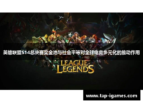 英雄联盟S14总决赛奖金池与社会平等对全球电竞多元化的推动作用