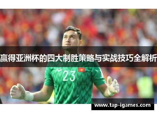 赢得亚洲杯的四大制胜策略与实战技巧全解析