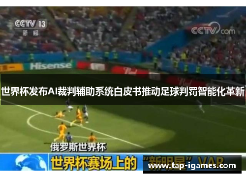 世界杯发布AI裁判辅助系统白皮书推动足球判罚智能化革新