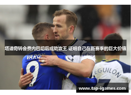 塔迪奇转会费内巴切后成助攻王 证明自己在新赛季的巨大价值 塔迪奇转会费内巴切后成助攻王 证明自己在新赛季的巨大价值
