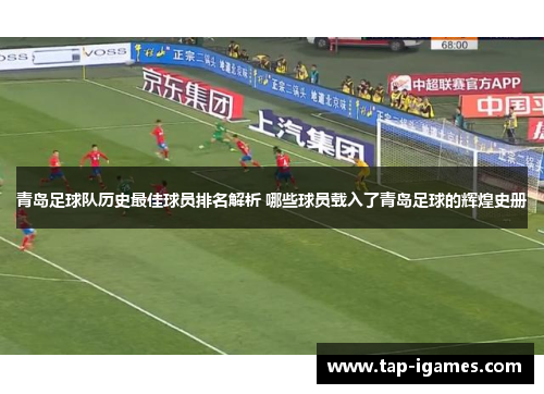 青岛足球队历史最佳球员排名解析 哪些球员载入了青岛足球的辉煌史册